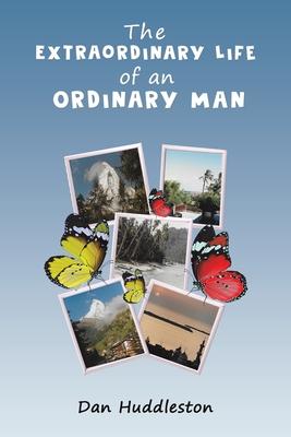 The Extraordinary Life of an Ordinary Man - Dan Huddleston