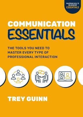 Communication Essentials: The Tools You Need to Master Every Type of Professional Interaction - Trey Guinn