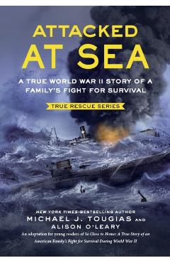 Attacked at Sea: A True World War II Story of a Family's Fight for Survival - Michael J. Tougias