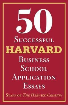 Poza produsului 50 Successful Harvard Business School Application Essays: With Analysis by the Staff of the Harvard Crimson - Staff Of The Harvard Crimson