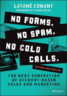 No Forms. No Spam. No Cold Calls.: The Next Generation of Account-Based Sales and Marketing - Conant