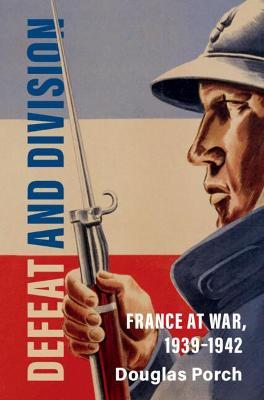 Defeat and Division: France at War, 1939-1942 - Douglas Porch