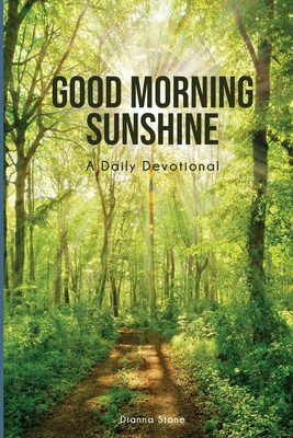 Good Morning Sunshine: A Daily Devotional - Dianna Stone