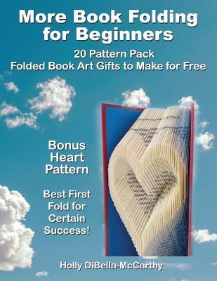More Book Folding For Beginners: 20 Pattern Pack Folded Book Art Gifts to Make for Free - Holly Dibella-mccarthy