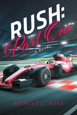 Rush: Part One: A Novel - Bridget L. Rose