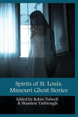 Spirits of St. Louis: Missouri Ghost Stories - Robin Tidwell