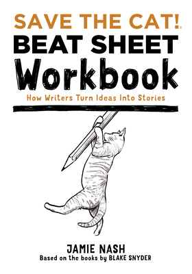 Save the Cat!(r) Beat Sheet Workbook: How Writers Turn Ideas Into Stories - Jamie Nash