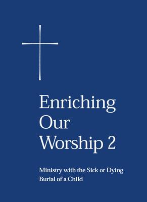 Coperta cărții 'Enriching Our Worship 2: Ministry with the Sick or Dying: Burial of a Child - Church Publishing'