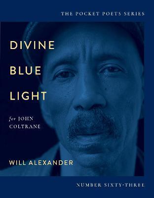 Divine Blue Light (for John Coltrane): Pocket Poets Series No. 63 - Will Alexander