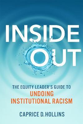 Inside Out: The Equity Leader's Guide to Undoing Institutional Racism - Caprice D. Hollins