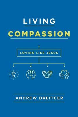Living Compassion: Loving Like Jesus - Andrew Dreitcer