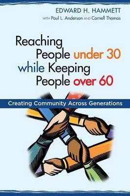 Reaching People under 30 while Keeping People over 60: Creating Community Across Generations - Edward H. Hammett