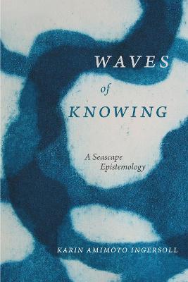 Waves of Knowing: A Seascape Epistemology - Karin Amimoto Ingersoll
