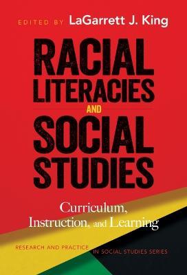 Racial Literacies and Social Studies: Curriculum, Instruction, and Learning - Lagarrett J. King