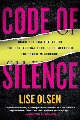 Code of Silence: Inside the Case That Led to the First Federal Judge to Be Impeached for Sexual M Isconduct - Lise Olsen