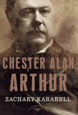 Chester Alan Arthur - Zachary Karabell