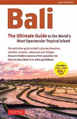 Bali: The Ultimate Guide: To the World's Most Spectacular Tropical Island (Includes Pull-Out Map) - Tim Hannigan