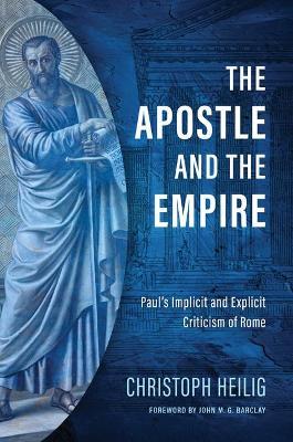 The Apostle and the Empire: Paul's Implicit and Explicit Criticism of Rome - Christoph Heilig