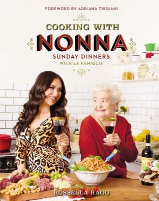 Cooking with Nonna: Sunday Dinners with La Famiglia - Rossella Rago