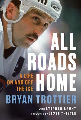 All Roads Home: A Life on and Off the Ice - Bryan Trottier