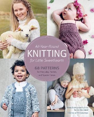 All-Year-Round Knitting for Little Sweethearts: 68 Patterns for Everyday, Parties, and Special Times - Hanne Andreassen Hjelmås
