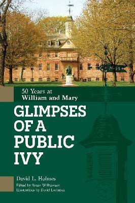 Glimpses of a Public Ivy: 50 Years at William & Mary - David L. Holmes