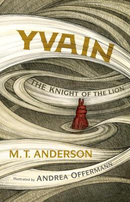 Yvain: The Knight of the Lion - M. T. Anderson
