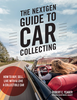 The Nextgen Guide to Car Collecting: How to Buy, Sell, Live with and Love a Collectible Car - Robert C. Yeager