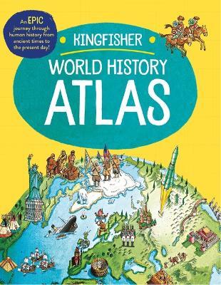The Kingfisher World History Atlas: An Epic Journey Through Human History from Ancient Times to the Present Day - Simon Adams