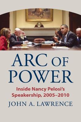 Arc of Power: Inside Nancy Pelosi's Speakership, 2005-2010 - John A. Lawrence