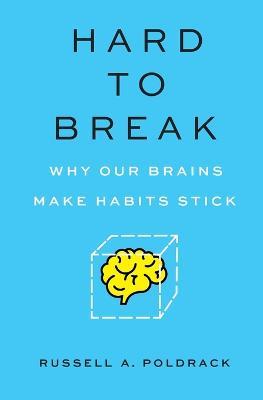 Hard to Break: Why Our Brains Make Habits Stick - Russell A. Poldrack