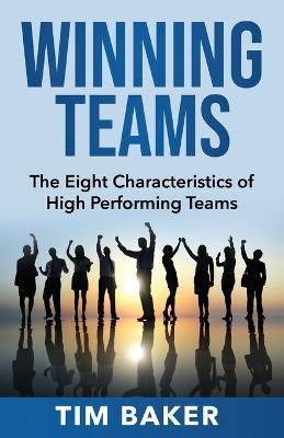 Winning Teams: The Eight Characteristics of High Performing Teams - Tim Baker