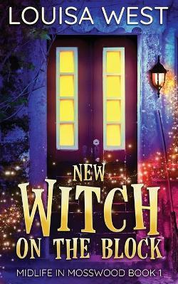 New Witch on the Block: A Paranormal Women's Fiction Romance Novel (Mosswood #1) - Louisa West