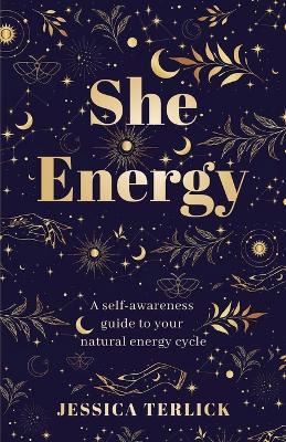 She Energy: A self-awareness guide to your natural energy cycle - Jessica Terlick