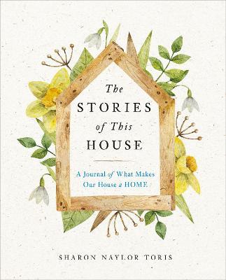 The Stories of This House: A Journal of What Makes Our House a Home - Sharon Naylor Toris