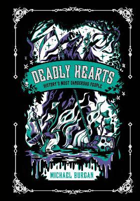 Deadly Hearts: History's Most Dangerous People - Michael Burgan