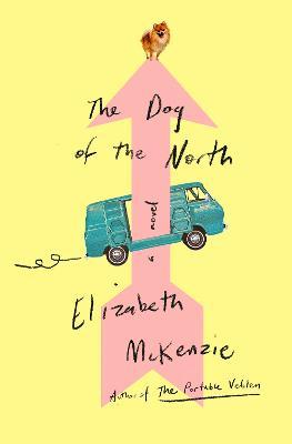 The Dog of the North - Elizabeth Mckenzie