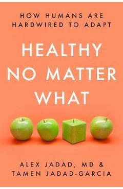 Poza produsului Healthy No Matter What: How Humans Are Hardwired to Adapt - Alex Jadad