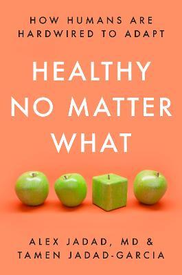 Healthy No Matter What: How Humans Are Hardwired to Adapt - Alex Jadad