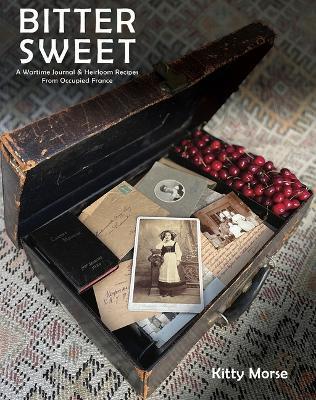 Bitter Sweet: A Wartime Journal and Heirloom Recipes from Occupied France - Kitty Morse