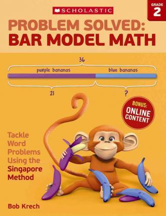 Problem Solved: Bar Model Math: Grade 2: Tackle Word Problems Using the Singapore Method - Bob Krech