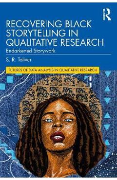 Poza produsului Recovering Black Storytelling in Qualitative Research: Endarkened Storywork - S. R. Toliver