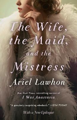 The Wife, the Maid, and the Mistress - Ariel Lawhon