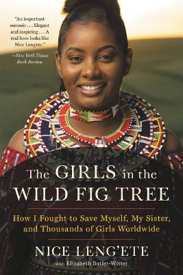 The Girls in the Wild Fig Tree: How I Fought to Save Myself, My Sister, and Thousands of Girls Worldwide - Nice Leng'ete