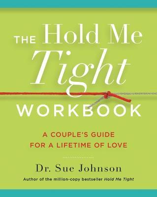 The Hold Me Tight Workbook: A Couple's Guide for a Lifetime of Love - Sue Johnson