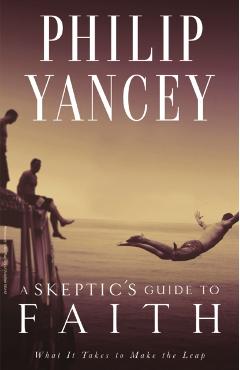 A Skeptic's Guide to Faith: What It Takes to Make the Leap - Philip Yancey