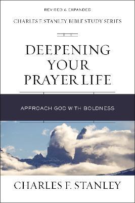 Deepening Your Prayer Life: Approach God with Boldness - Charles F. Stanley