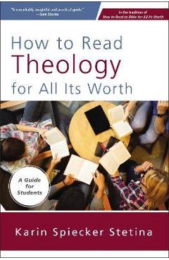 Coperta cărții 'How to Read Theology for All Its Worth: A Guide for Students - Karin Spiecker Stetina'