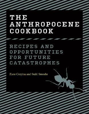 The Anthropocene Cookbook: Recipes and Opportunities for Future Catastrophes - Zane Cerpina