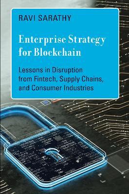 Enterprise Strategy for Blockchain: Lessons in Disruption from Fintech, Supply Chains, and Consumer Industries - Ravi Sarathy